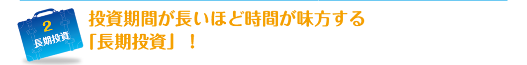 2 投資期間が長いほど時間が味方する「長期投資」！